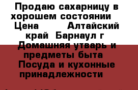 Продаю сахарницу в хорошем состоянии. › Цена ­ 70 - Алтайский край, Барнаул г. Домашняя утварь и предметы быта » Посуда и кухонные принадлежности   